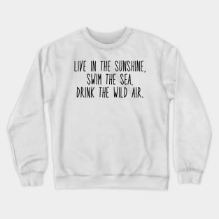 live in the sunshine, swim the sea, drink the wild air Crewneck Sweatshirt